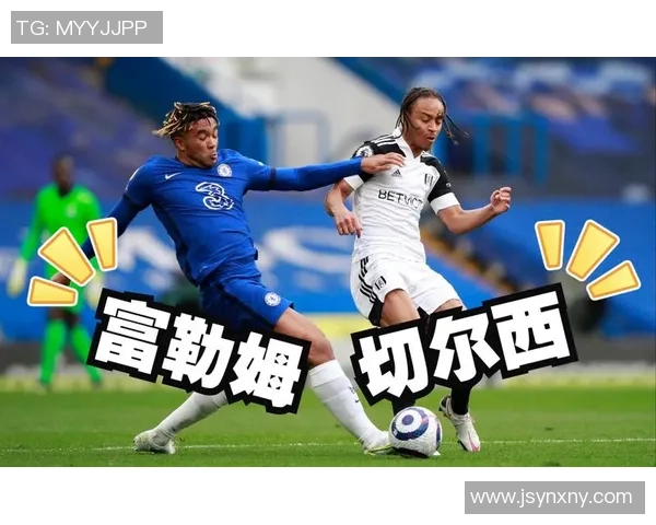 富勒姆与切尔西精彩对决视频回顾全场亮点与精彩瞬间尽在其中 富勒姆与切尔西精彩对决视频回顾全场亮点与精彩瞬间尽在其中