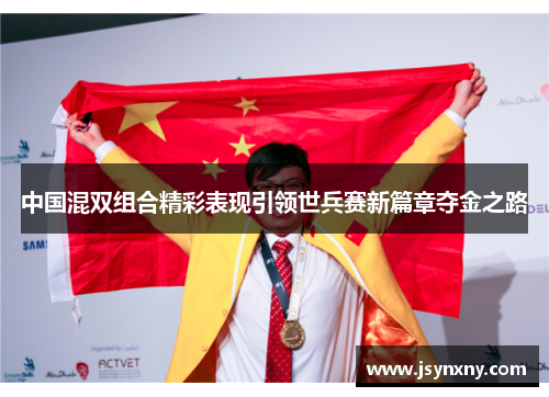 中国混双组合精彩表现引领世兵赛新篇章夺金之路