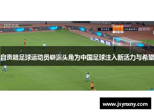 自贡籍足球运动员崭露头角为中国足球注入新活力与希望