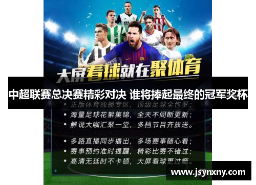 中超联赛总决赛精彩对决 谁将捧起最终的冠军奖杯